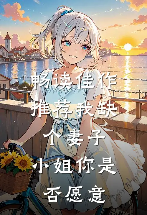畅读佳作推荐我缺个妻子，小姐你是否愿意