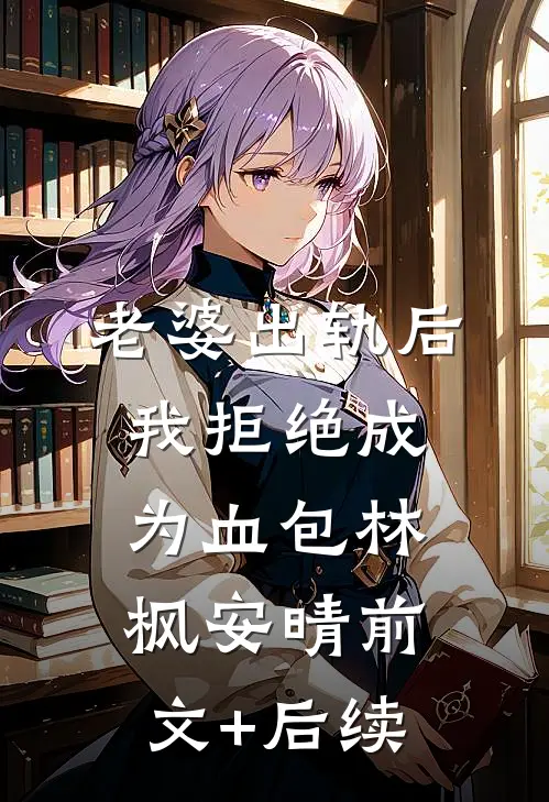 老婆出轨后我拒绝成为血包林枫安晴前文+后续