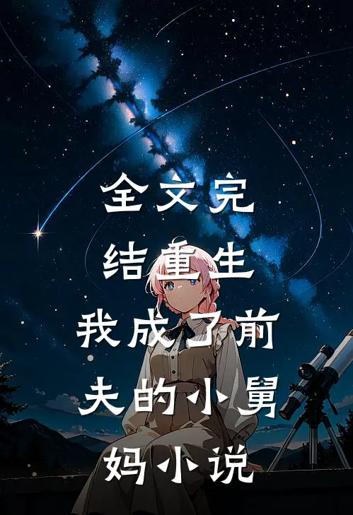 全文完结重生:我成了前夫的小舅妈小说