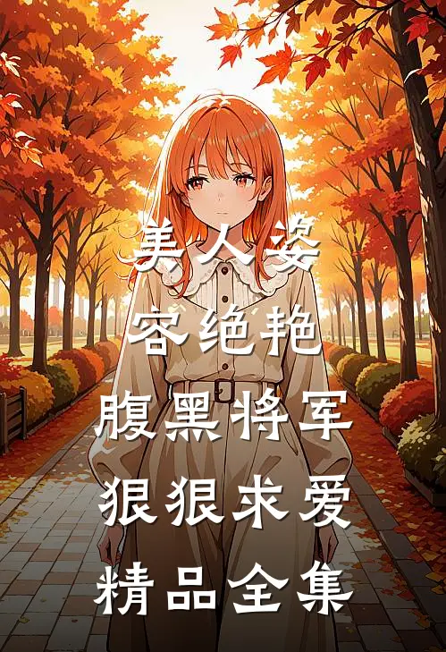美人姿容绝艳，腹黑将军狠狠求爱精品全集