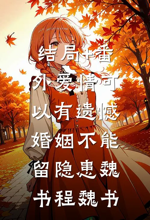结局+番外爱情可以有遗憾，婚姻不能留隐患魏书程魏书