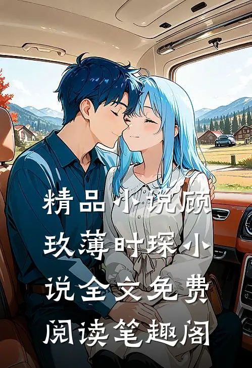 精品小说顾玖薄时琛小说全文免费阅读笔趣阁