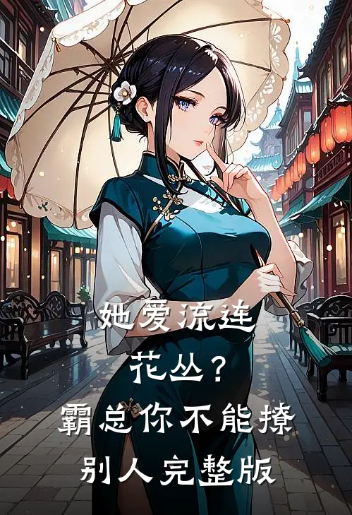 她爱流连花丛？霸总：你不能撩别人完整版