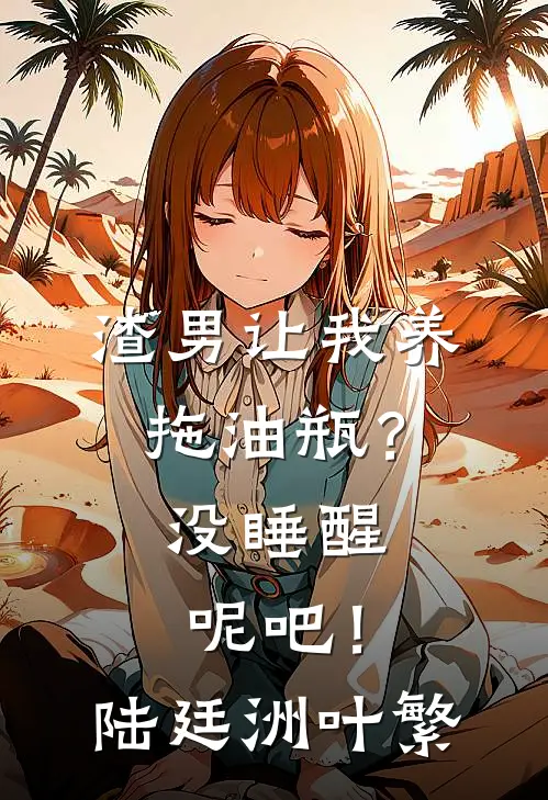 渣男让我养拖油瓶？没睡醒呢吧！陆廷洲叶繁