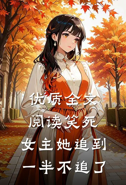 优质全文阅读笑死，女主她追到一半不追了