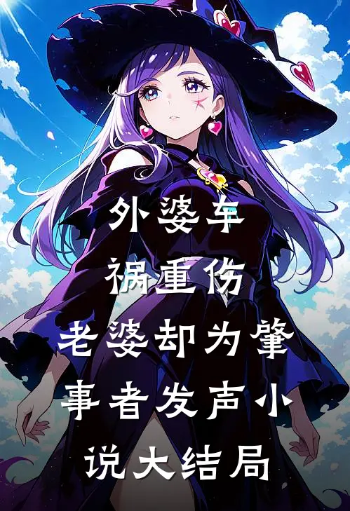 外婆车祸重伤，老婆却为肇事者发声小说大结局