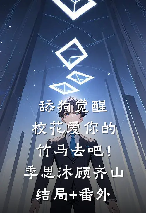 舔狗觉醒，校花爱你的竹马去吧！季思沐顾齐山结局+番外
