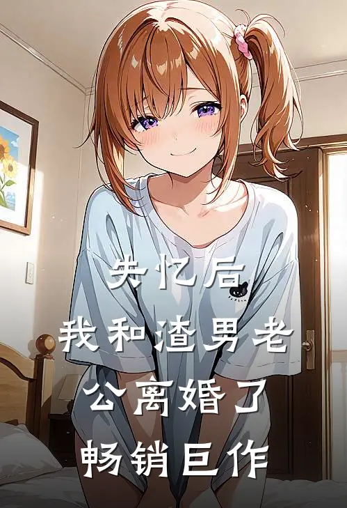 失忆后，我和渣男老公离婚了畅销巨作