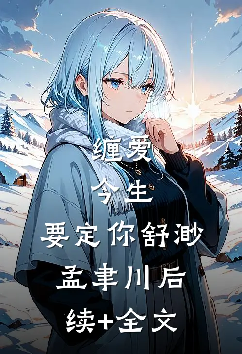 缠爱：今生，要定你舒渺孟聿川后续+全文