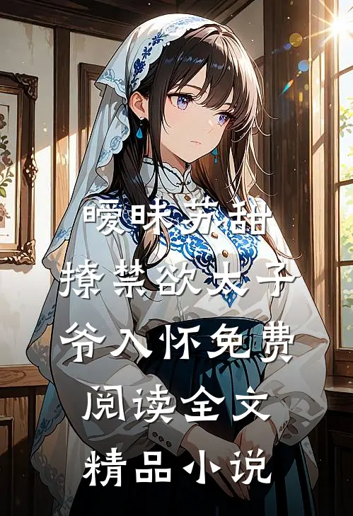 暧昧苏甜:撩禁欲太子爷入怀免费阅读全文精品小说