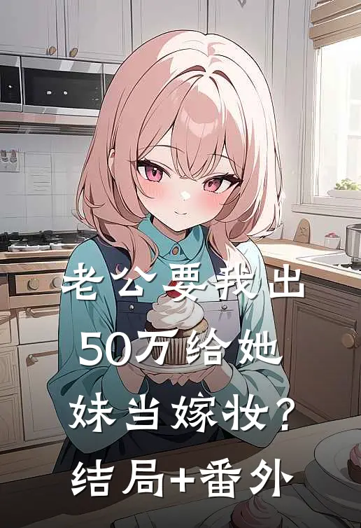老公要我出50万给她妹当嫁妆？结局+番外