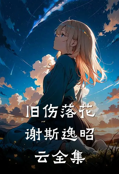 旧伤落花谢斯逸昭云全集