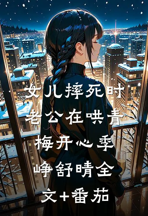 女儿摔死时，老公在哄青梅开心季峥舒晴全文+番茄