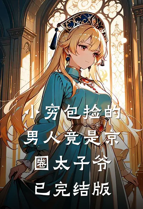 小穷包捡的男人竟是京圈太子爷已完结版