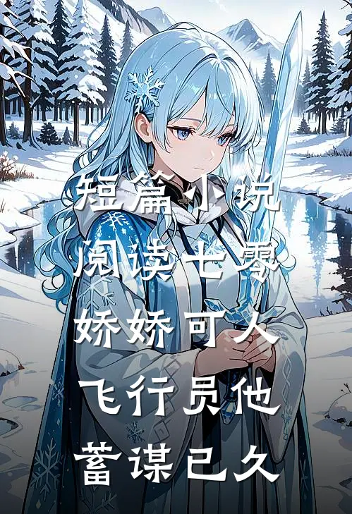 短篇小说阅读七零娇娇可人，飞行员他蓄谋已久