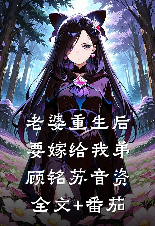 老婆重生后要嫁给我弟顾铭苏音资全文+番茄