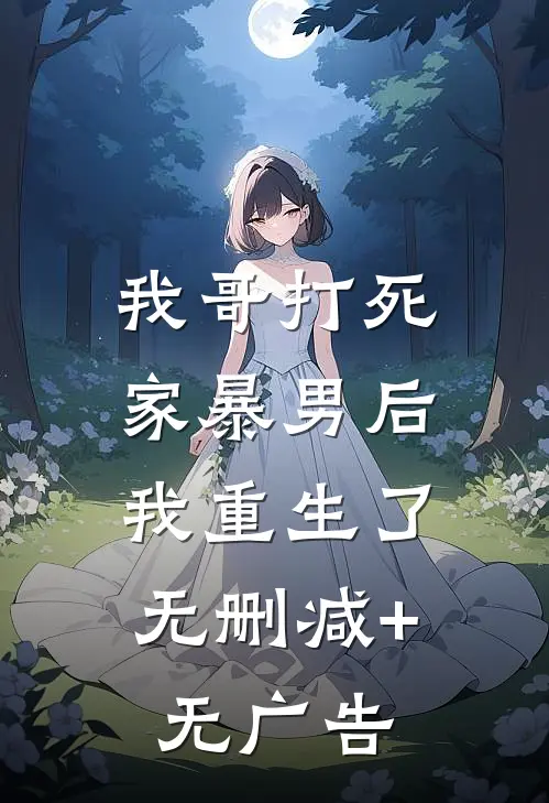 我哥打死家暴男后，我重生了无删减+无广告