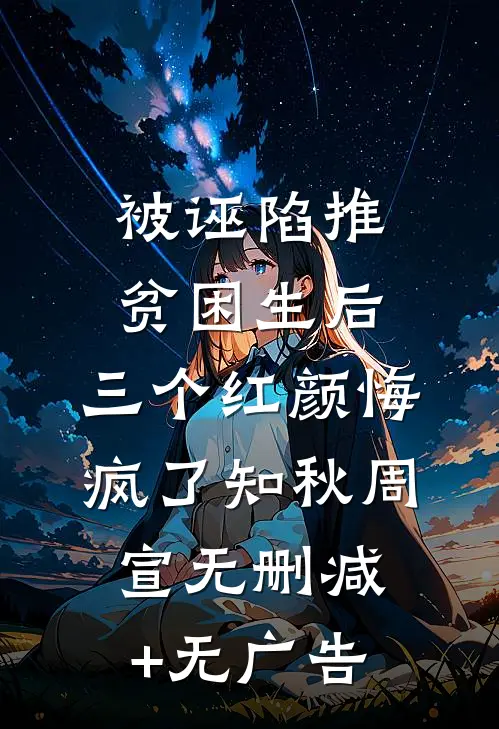 被诬陷推贫困生后，三个红颜悔疯了知秋周宣无删减+无广告