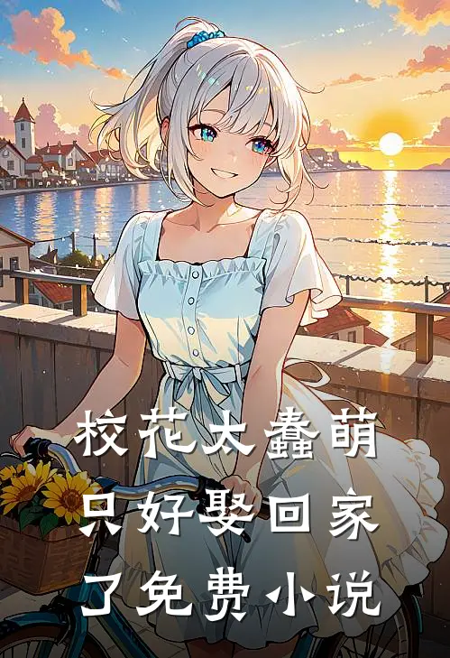 校花太蠢萌，只好娶回家了免费小说