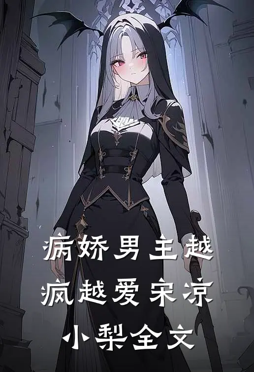 病娇男主越疯越爱宋凉小梨全文
