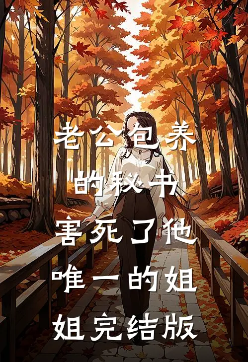 老公包养的秘书，害死了他唯一的姐姐完结版
