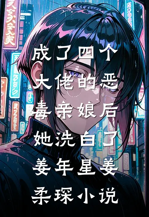 成了四个大佬的恶毒亲娘后，她洗白了姜年星姜柔琛小说