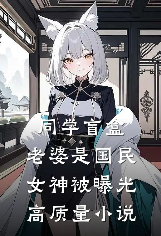 同学盲盒，老婆是国民女神被曝光高质量小说