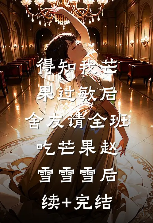 得知我芒果过敏后，舍友请全班吃芒果赵雪雪雪后续+完结