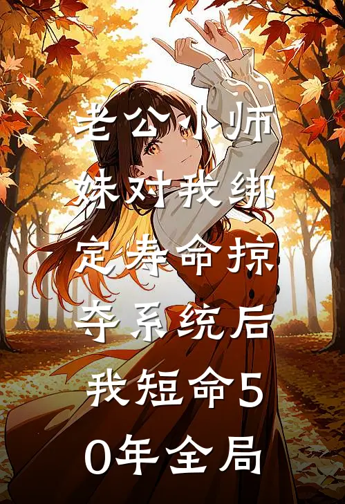老公小师妹对我绑定寿命掠夺系统后，我短命50年全局