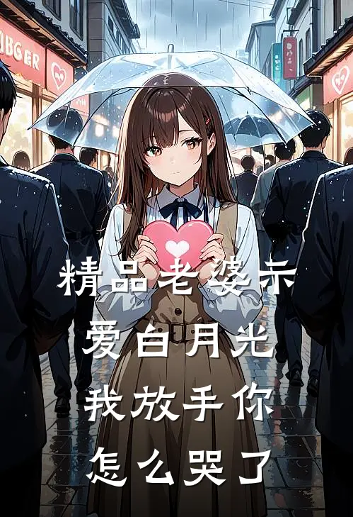 精品老婆示爱白月光，我放手你怎么哭了