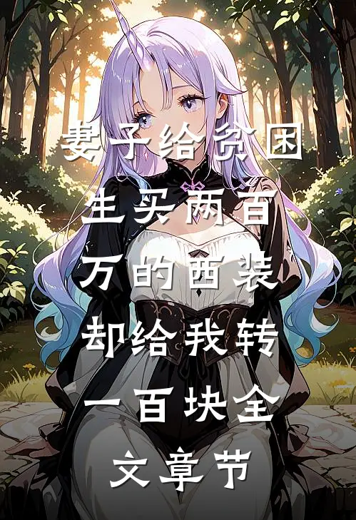 妻子给贫困生买两百万的西装，却给我转一百块全文章节
