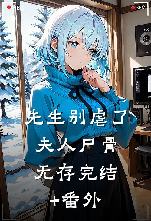 先生别虐了，夫人尸骨无存完结+番外