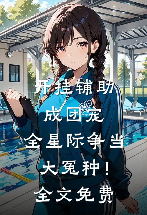 开挂辅助成团宠，全星际争当大冤种！全文免费