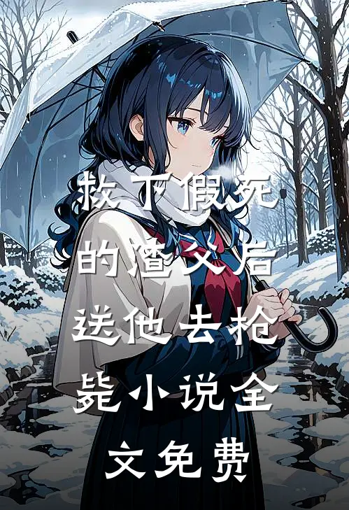 救下假死的渣父后，送他去枪毙小说全文免费