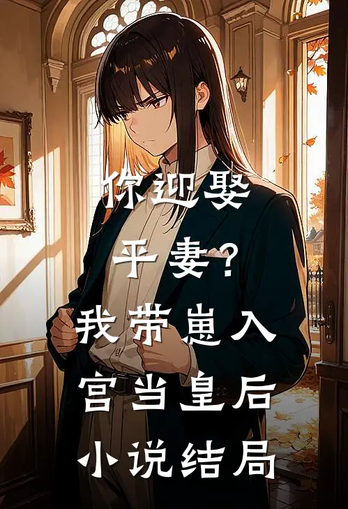 你迎娶平妻？我带崽入宫当皇后小说结局