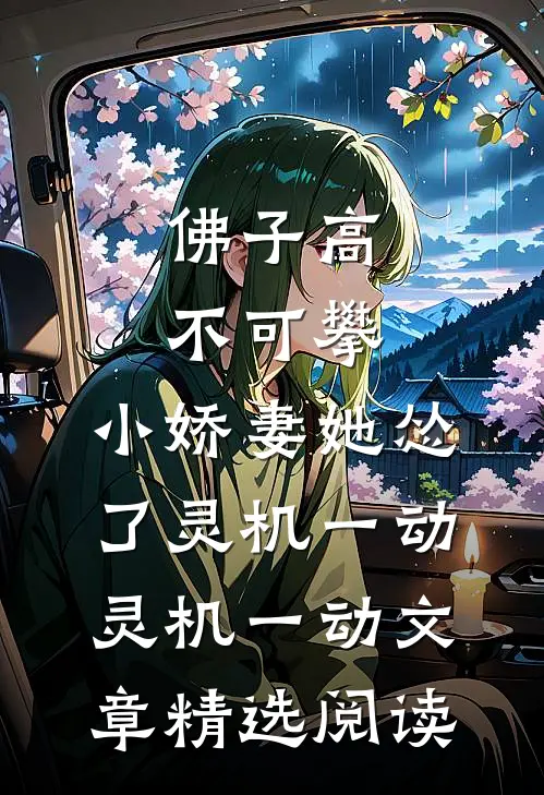 佛子高不可攀,小娇妻她怂了[灵机一动][灵机一动]文章精选阅读