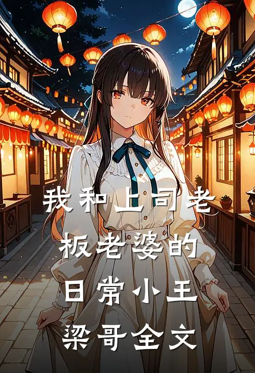 我和上司老板老婆的日常小王梁哥全文