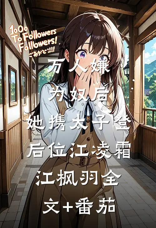 万人嫌为奴后，她携太子登后位江凌霜江枫羽全文+番茄