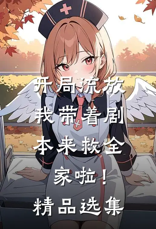 开局流放：我带着剧本来救全家啦！精品选集