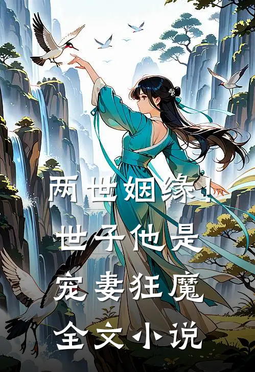 两世姻缘！世子他是宠妻狂魔全文小说