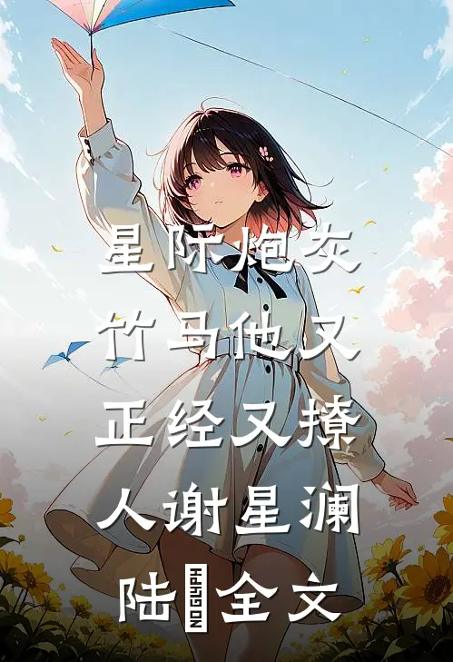 星际炮灰：竹马他又正经又撩人谢星澜陆璟全文