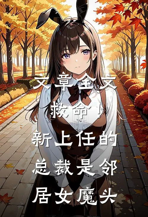文章全文救命！新上任的总裁是邻居女魔头
