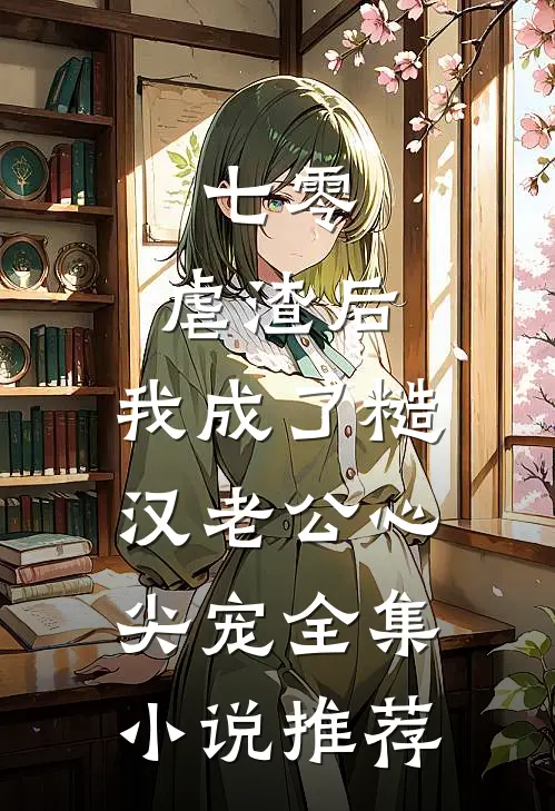 七零：虐渣后，我成了糙汉老公心尖宠全集小说推荐