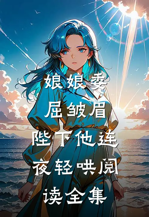 娘娘委屈皱眉,陛下他连夜轻哄阅读全集