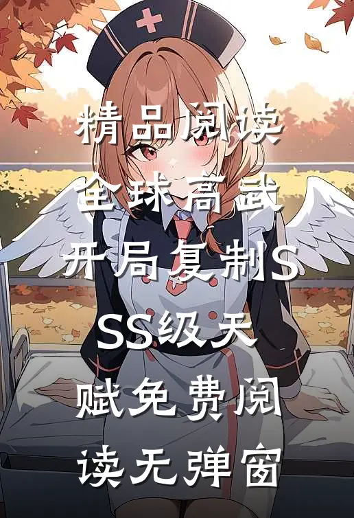 精品阅读全球高武:开局复制SSS级天赋免费阅读无弹窗