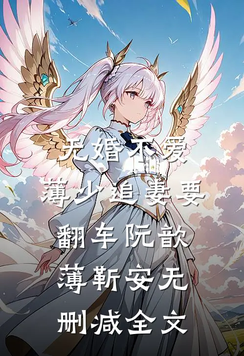 无婚不爱：薄少追妻要翻车阮歆薄靳安无删减全文