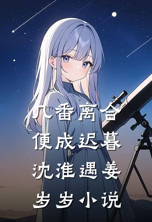 几番离合，便成迟暮沈淮遇姜岁岁小说