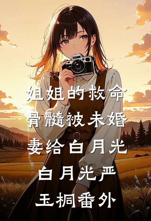 姐姐的救命骨髓被未婚妻给白月光白月光严玉桐 番外