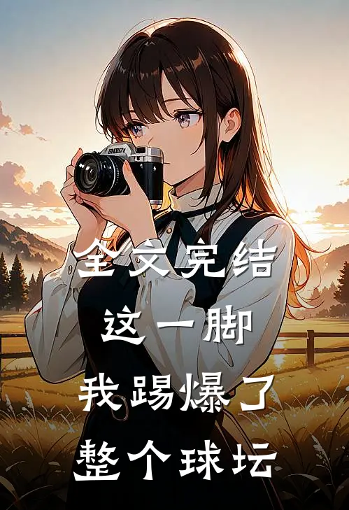 全文完结这一脚，我踢爆了整个球坛
