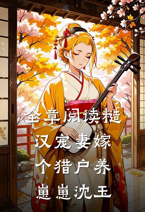 全章阅读糙汉宠妻嫁个猎户养崽崽沈玉